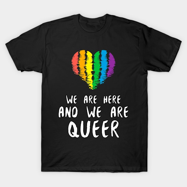 We Are Here And We Are Queer LGBTQ Rainbow Flag Gay Pride Saying T-Shirt by PlimPlom